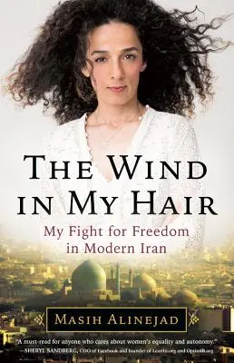Le vent dans mes cheveux : mon combat pour la liberté dans l'Iran moderne - The Wind in My Hair: My Fight for Freedom in Modern Iran