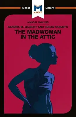 Analyse de l'ouvrage de Sandra M. Gilbert et Susan Gubar, The Madwoman in the Attic : La femme écrivain et l'imaginaire littéraire du XIXe siècle - An Analysis of Sandra M. Gilbert and Susan Gubar's the Madwoman in the Attic: The Woman Writer and the Nineteenth-Century Literary Imagination