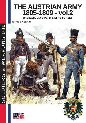 L'armée autrichienne 1805-1809 - vol. 2 : Forces d'élite Grenzer, Landwher E - The Austrian army 1805-1809 - vol. 2: Grenzer, Landwher E elite forces