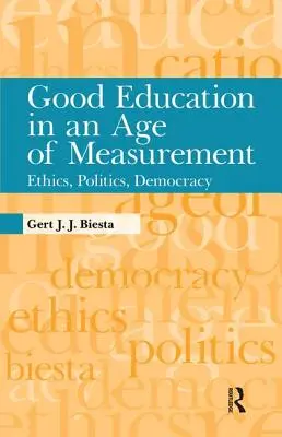 La bonne éducation à l'ère de la mesure : Éthique, politique, démocratie - Good Education in an Age of Measurement: Ethics, Politics, Democracy