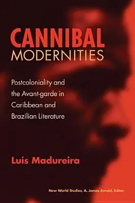 Modernités cannibales : Postcolonialité et avant-garde dans la littérature des Caraïbes et du Brésil - Cannibal Modernities: Postcoloniality and the Avant-Garde in Caribbean and Brazilian Literature