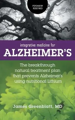 Médecine intégrative pour la maladie d'Alzheimer : Le plan de traitement naturel révolutionnaire qui prévient la maladie d'Alzheimer grâce au lithium nutritionnel - Integrative Medicine for Alzheimer's: The Breakthrough Natural Treatment Plan That Prevents Alzheimer's Using Nutritional Lithium