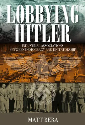 Lobbying Hitler : les associations industrielles entre démocratie et dictature - Lobbying Hitler: Industrial Associations Between Democracy and Dictatorship