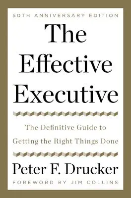 Le cadre efficace : Le guide définitif pour faire les bonnes choses - The Effective Executive: The Definitive Guide to Getting the Right Things Done