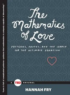 Les mathématiques de l'amour : Modèles, preuves et recherche de l'équation ultime - The Mathematics of Love: Patterns, Proofs, and the Search for the Ultimate Equation