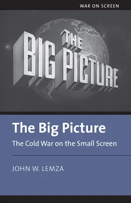 La guerre froide sur le petit écran : La guerre froide sur le petit écran - The Big Picture: The Cold War on the Small Screen