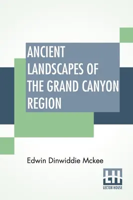 Paysages anciens de la région du Grand Canyon : La géologie du Grand Canyon, de Zion, de Bryce, de la forêt pétrifiée et du désert peint - Ancient Landscapes Of The Grand Canyon Region: The Geology Of Grand Canyon, Zion, Bryce, Petrified Forest & Painted Desert