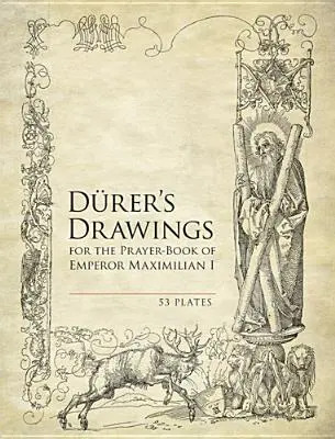 Dessins de Durer pour le livre de prières de l'empereur Maximilien Ier : 53 planches - Durer's Drawings for the Prayer-Book of Emperor Maximilian I: 53 Plates