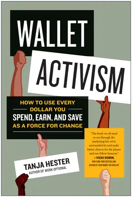 Activisme du portefeuille : comment utiliser chaque dollar que vous dépensez, gagnez et épargnez comme une force de changement - Wallet Activism: How to Use Every Dollar You Spend, Earn, and Save as a Force for Change