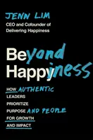 Au-delà du bonheur - Comment les leaders authentiques donnent la priorité à l'objectif et aux personnes pour la croissance et l'impact - Beyond Happiness - How Authentic Leaders Prioritize Purpose and People for Growth and Impact