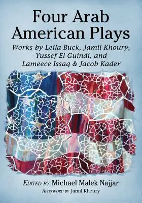 Quatre pièces de théâtre arabo-américaines : Œuvres de Leila Buck, Jamil Khoury, Yussef El Guindi, et Lameece Issaq & Jacob Kader - Four Arab American Plays: Works by Leila Buck, Jamil Khoury, Yussef El Guindi, and Lameece Issaq & Jacob Kader