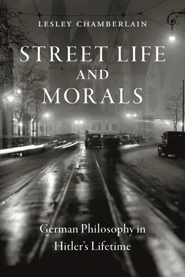 La vie de la rue et la morale : La philosophie allemande à l'époque d'Hitler - Street Life and Morals: German Philosophy in Hitler's Lifetime