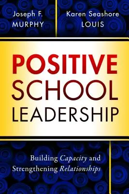 Leadership scolaire positif : Renforcer les capacités et les relations - Positive School Leadership: Building Capacity and Strengthening Relationships