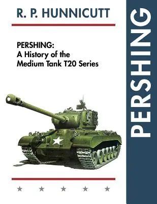 Pershing : Une histoire du char de combat moyen Série T20 - Pershing: A History of the Medium Tank T20 Series