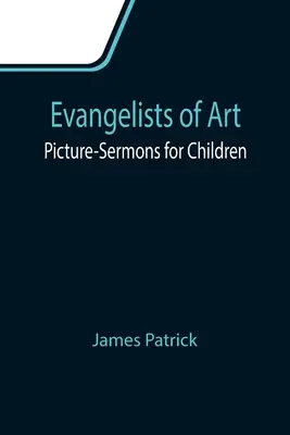 Les évangélistes de l'art : Sermons en images pour les enfants - Evangelists of Art: Picture-Sermons for Children