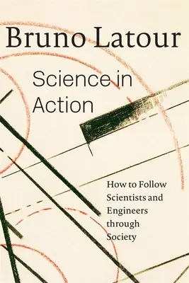 La science en action : Comment suivre les scientifiques et les ingénieurs dans la société - Science in Action: How to Follow Scientists and Engineers Through Society