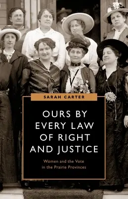 A nous par toutes les lois du droit et de la justice : Les femmes et le vote dans les provinces des Prairies - Ours by Every Law of Right and Justice: Women and the Vote in the Prairie Provinces