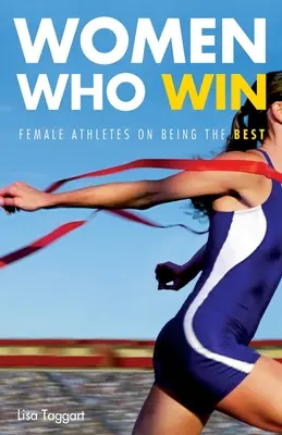 Les femmes qui gagnent : Les athlètes féminines sur la façon d'être les meilleures - Women Who Win: Women Athletes on Being the Best