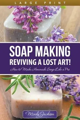 Fabrication de savon : Faire revivre un art perdu ! (grand format) : Comment faire du savon maison comme un pro - Soap Making: Reviving a Lost Art! (Large Print): How to Make Homemade Soap like a Pro