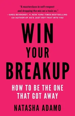 Gagnez votre rupture : Comment être celui ou celle qui est parti(e) - Win Your Breakup: How to Be The One That Got Away