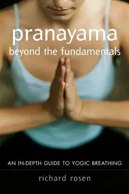 Le Pranayama au-delà des fondamentaux : Un guide approfondi de la respiration yogique - Pranayama Beyond the Fundamentals: An In-Depth Guide to Yogic Breathing
