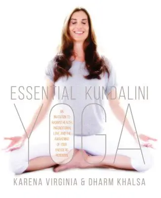 L'essentiel du Kundalini Yoga : une invitation à la santé radieuse, à l'amour inconditionnel et à l'éveil de votre potentiel énergétique - Essential Kundalini Yoga: An Invitation to Radiant Health, Unconditional Love, and the Awakening of Your Energetic Potential