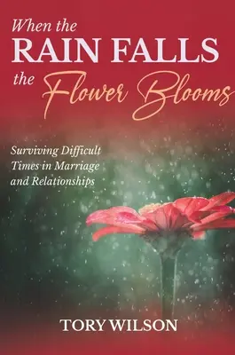 Quand la pluie tombe, la fleur fleurit : Survivre aux moments difficiles du mariage (relations) - When the Rain Falls the Flower Blooms: Surviving difficult times in marriage (relationships)