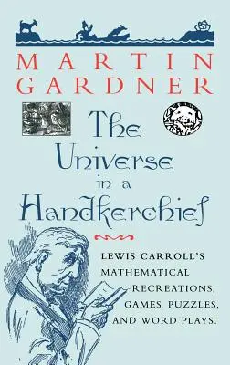 L'univers dans un mouchoir : Les récréations, jeux, énigmes et jeux de mots mathématiques de Lewis Carroll - The Universe in a Handkerchief: Lewis Carroll's Mathematical Recreations, Games, Puzzles, and Word Plays