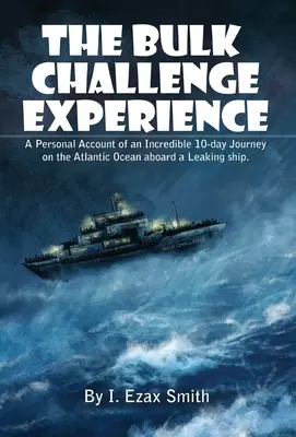 L'expérience Bulk Challenge : Récit personnel d'un incroyable voyage de 10 jours sur l'océan Atlantique à bord d'un navire qui fuit - The Bulk Challenge Experience: A Personal Account of an Incredible 10-day Journey on the Atlantic Ocean aboard a Leaking Ship