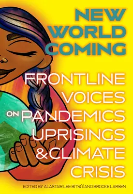 Un nouveau monde s'annonce : Voix de première ligne sur les pandémies, les soulèvements et la crise climatique - New World Coming: Frontline Voices on Pandemics, Uprisings, and Climate Crisis