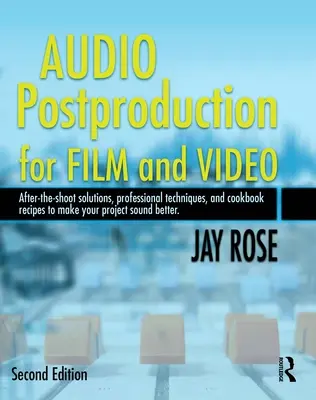 Postproduction audio pour le cinéma et la vidéo : Solutions d'après tournage, techniques professionnelles et recettes de cuisine pour améliorer le son de votre projet [W - Audio Postproduction for Film and Video: After-The-Shoot Solutions, Professional Techniques, and Cookbook Recipes to Make Your Project Sound Better [W