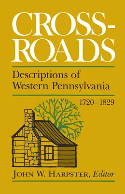 Crossroads : Descriptions de l'ouest de la Pennsylvanie 1720-1829 - Crossroads: Descriptions of Western Pennsylvania 1720-1829