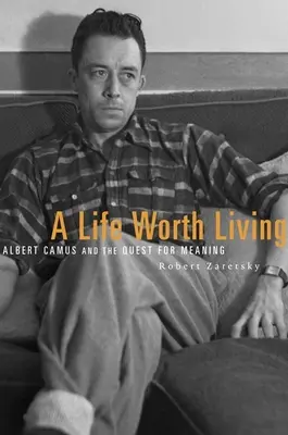 Une vie qui vaut la peine d'être vécue : Albert Camus et la quête de sens - A Life Worth Living: Albert Camus and the Quest for Meaning