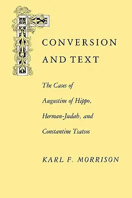 Conversion et texte : Les cas d'Augustin d'Hippone, d'Herman-Judah et de Constantithe Les cas d'Augustin d'Hippone, d'Herman-Judah et de Constantithe Les cas d'Augustin d'Hippone, d'Herman-Judah et de Constan - Conversion and Text: The Cases of Augustine of Hippo, Herman-Judah, and Constantithe Cases of Augustine of Hippo, Herman-Judah, and Constan