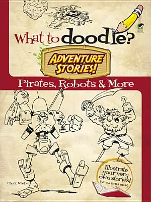 Qu'est-ce qu'on gribouille ? Histoires d'aventures ! Pirates, robots et autres - What to Doodle? Adventure Stories!: Pirates, Robots and More