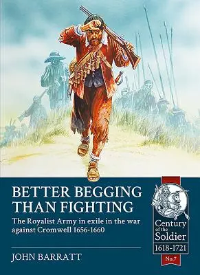 Mieux vaut mendier que se battre : L'armée royaliste en exil dans la guerre contre Cromwell 1656-1660 - Better Begging Than Fighting: The Royalist Army in Exile in the War Against Cromwell 1656-1660