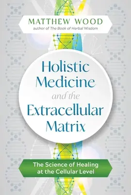 Médecine holistique et matrice extracellulaire : La science de la guérison au niveau cellulaire - Holistic Medicine and the Extracellular Matrix: The Science of Healing at the Cellular Level