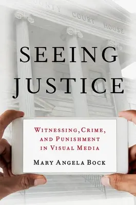 Voir la justice : Le témoignage, le crime et la punition dans les médias visuels - Seeing Justice: Witnessing, Crime and Punishment in Visual Media