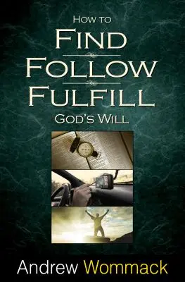 Comment trouver, suivre, accomplir : La volonté de Dieu pour votre vie - How to Find, Follow, Fulfill: God's Will for Your Life