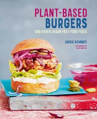 Burgers à base de plantes : Et d'autres recettes végétaliennes pour les chiens, les sous-marins, les ailes et plus encore - Plant-Based Burgers: And Other Vegan Recipes for Dogs, Subs, Wings and More