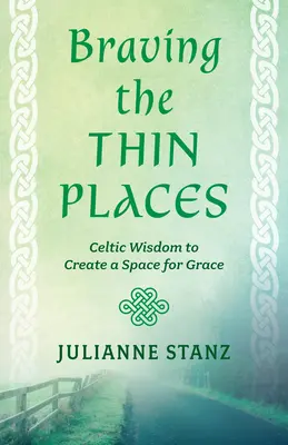 Braver les endroits difficiles : La sagesse celtique pour créer un espace de grâce - Braving the Thin Places: Celtic Wisdom to Create a Space for Grace