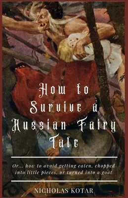 Comment survivre à un conte de fées russe : Ou... comment éviter d'être mangé, coupé en petits morceaux ou transformé en chèvre - How to Survive a Russian Fairy Tale: Or... how to avoid getting eaten, chopped into little pieces, or turned into a goat