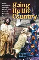 Going Up the Country : Quand les hippies, les rêveurs, les fous et les radicaux s'installèrent dans le Vermont - Going Up the Country: When the Hippies, Dreamers, Freaks, and Radicals Moved to Vermont