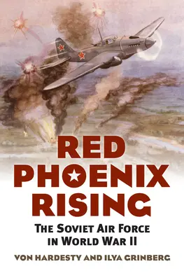 Le Phénix rouge se lève : L'armée de l'air soviétique pendant la Seconde Guerre mondiale - Red Phoenix Rising: The Soviet Air Force in World War II