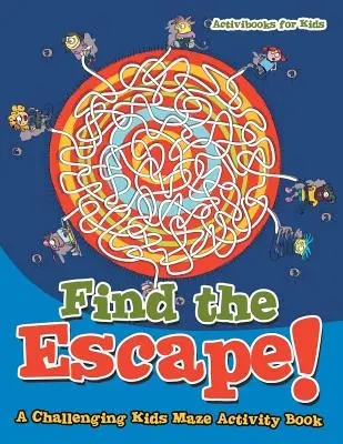 Trouvez l'évasion ! Un cahier d'activités de labyrinthe pour enfants - Find the Escape! A Challenging Kids Maze Activity Book