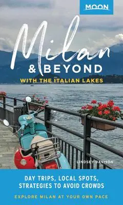 Moon Milan et au-delà : Avec les lacs italiens : Excursions d'une journée, endroits locaux, stratégies pour éviter les foules - Moon Milan & Beyond: With the Italian Lakes: Day Trips, Local Spots, Strategies to Avoid Crowds