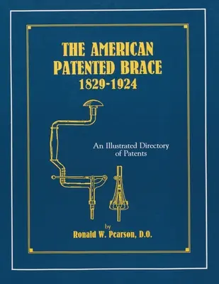 Le support breveté américain 1829-1924 : Un répertoire illustré des brevets - The American Patented Brace 1829-1924: An Illustrated Directory of Patents