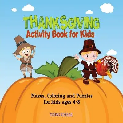 Livre d'activités de Thanksgiving pour les enfants : Labyrinthes, coloriages et puzzles pour les enfants de 4 à 8 ans - Thanksgiving Activity Book for Kids: Mazes, Coloring and puzzles for kids ages 4-8