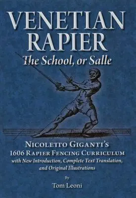 Rapière vénitienne : Le programme d'escrime à la rapière de Nicoletto Giganti (1606) - Venetian Rapier: Nicoletto Giganti's 1606 Rapier Fencing Curriculum