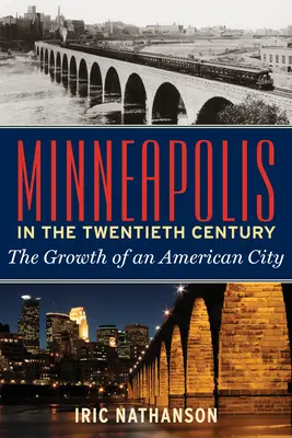 Minneapolis au XXe siècle : La croissance d'une ville américaine - Minneapolis in the Twentieth Century: The Growth of an American City